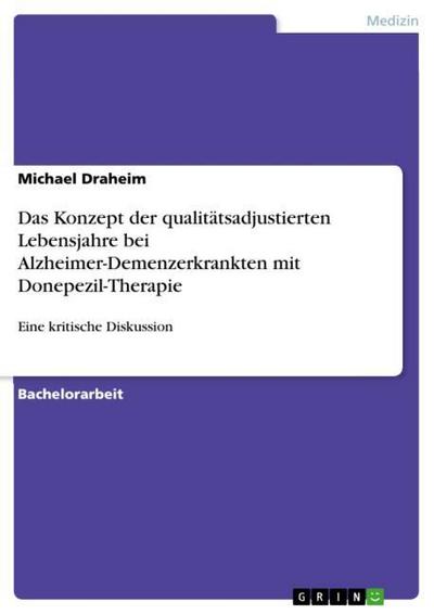 Das Konzept der qualitätsadjustierten Lebensjahre bei Alzheimer-Demenzerkrankten mit Donepezil-Therapie : Eine kritische Diskussion - Michael Draheim
