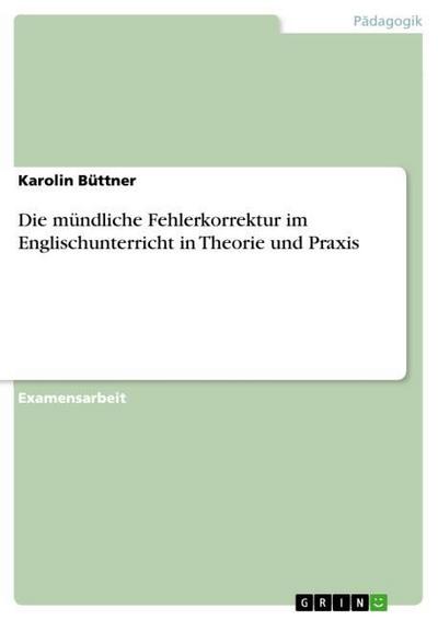 Die mündliche Fehlerkorrektur im Englischunterricht in Theorie und Praxis - Karolin Büttner