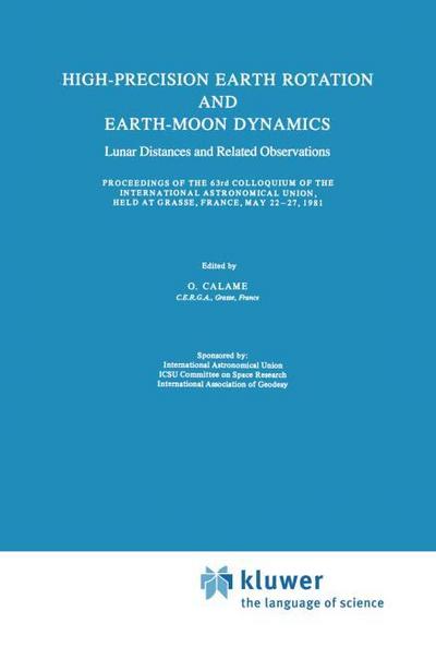High-Precision Earth Rotation and Earth-Moon Dynamics : Lunar Distance and Related Observations Proceedings of the 63rd Colloquium of the International Astronomical Union, held at Grasse, France, May 22¿27, 1981 - O. Calame