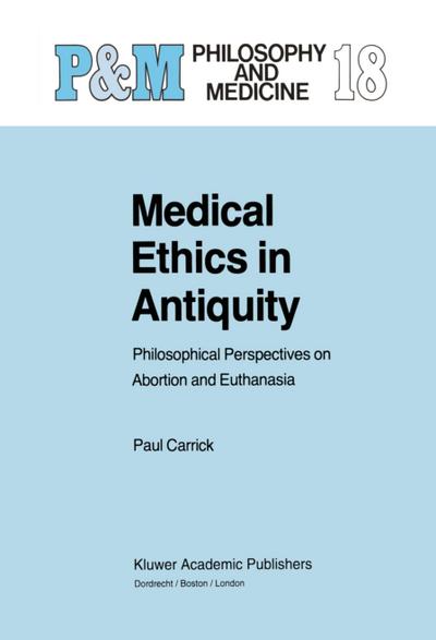 Medical Ethics in Antiquity : Philosophical Perspectives on Abortion and Euthanasia - P. Carrick