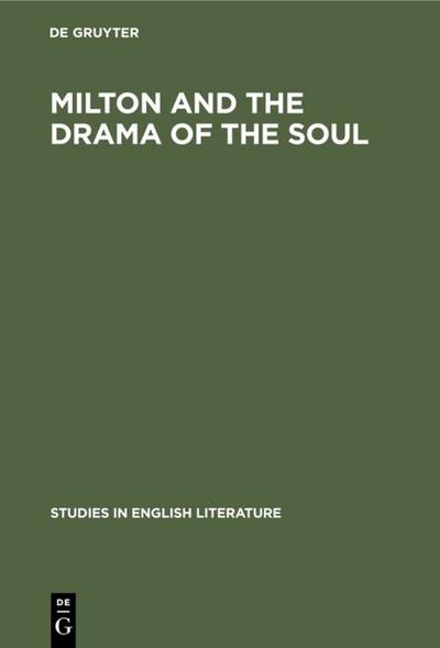 Milton and the drama of the soul : A study of the theme of the restoration of men in Milton¿s later poetry - Degruyter