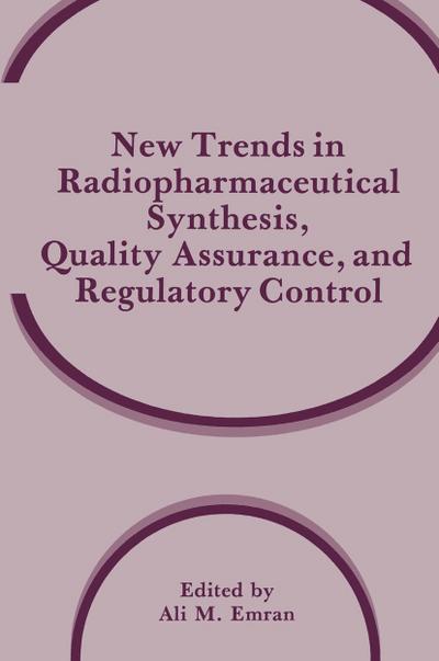 New Trends in Radiopharmaceutical Synthesis, Quality Assurance, and Regulatory Control - Ali M. Emran