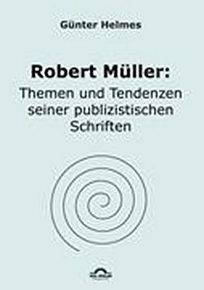 Robert Müller: Themen u. Tendenzen seiner publizistischen Schriften - Günter Helmes