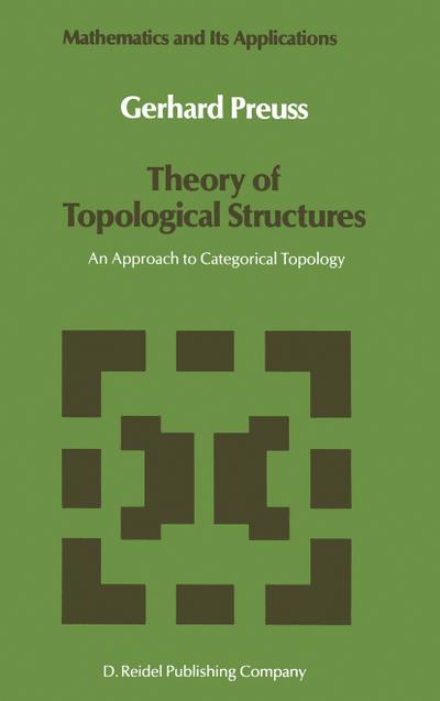 Theory of Topological Structures : An Approach to Categorical Topology - Gerhard Preuß