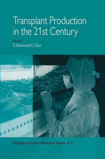 Transplant Production in the 21st Century : Proceedings of the International Symposium on Transplant Production in Closed System for Solving the Global Issues on Environmental Conservation, Food, Resources and Energy - Changhoo Chun