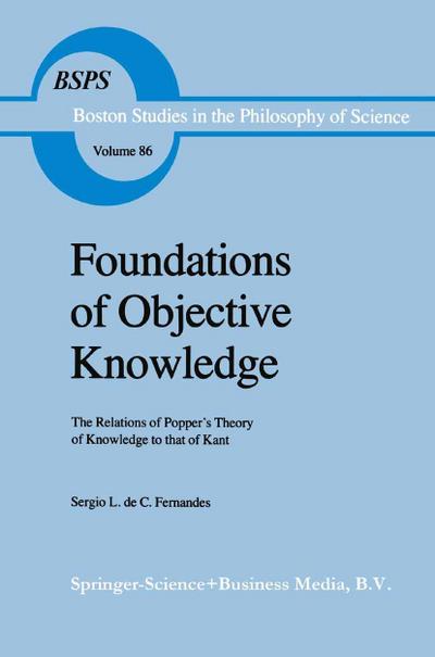 Foundations of Objective Knowledge : The Relations of Popper's Theory of Knowledge to that of Kant - Sergio L. De C. Fernandes