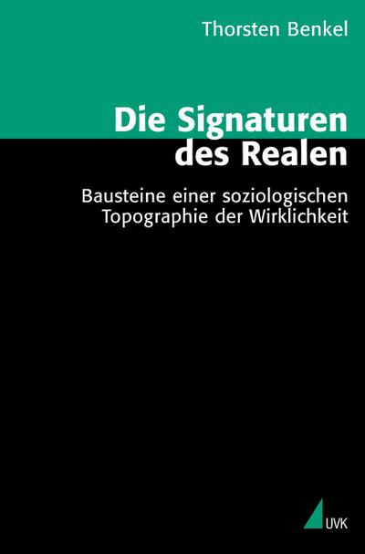 Die Signaturen des Realen : Bausteine einer soziologischen Topographie der Wirklichkeit - Thorsten Benkel