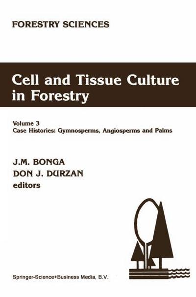 Cell and Tissue Culture in Forestry : Case Histories: Gymnosperms, Angiosperms and Palms - D. J. Durzan