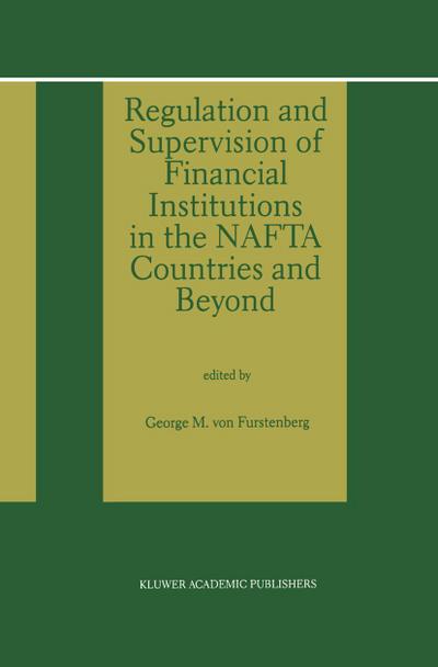 Regulation and Supervision of Financial Institutions in the NAFTA Countries and Beyond - George M. Von Furstenberg