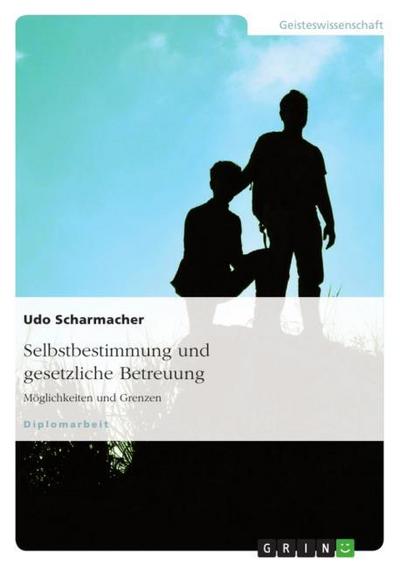 Selbstbestimmung und gesetzliche Betreuung : Möglichkeiten und Grenzen - Udo Scharmacher