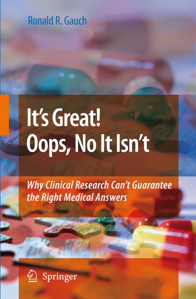 It's Great! Oops, No It Isn't : Why Clinical Research Can't Guarantee The Right Medical Answers. - Ronald Gauch