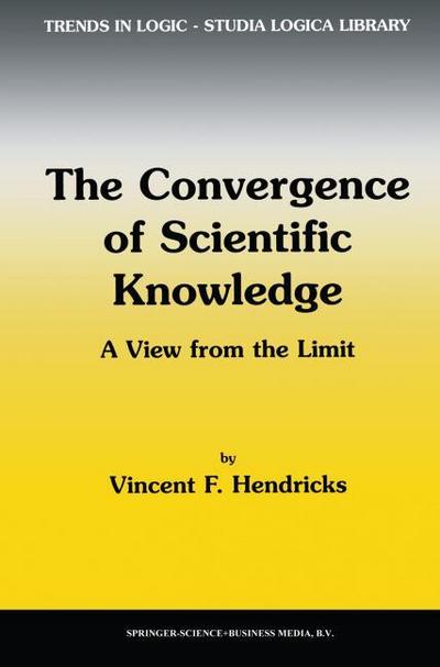 The Convergence of Scientific Knowledge : A view from the limit - Vincent F. Hendricks