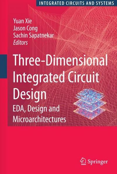 Three-Dimensional Integrated Circuit Design : EDA, Design and Microarchitectures - Yuan Xie