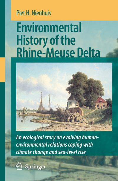 Environmental History of the Rhine-Meuse Delta : An ecological story on evolving human-environmental relations coping with climate change and sea-level rise - P. H. Nienhuis