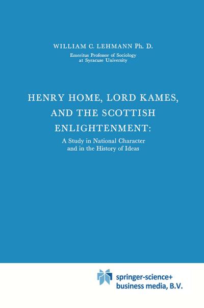 Henry Home, Lord Kames and the Scottish Enlightenment : A Study in National Character and in the History of Ideas - William C. Lehmann