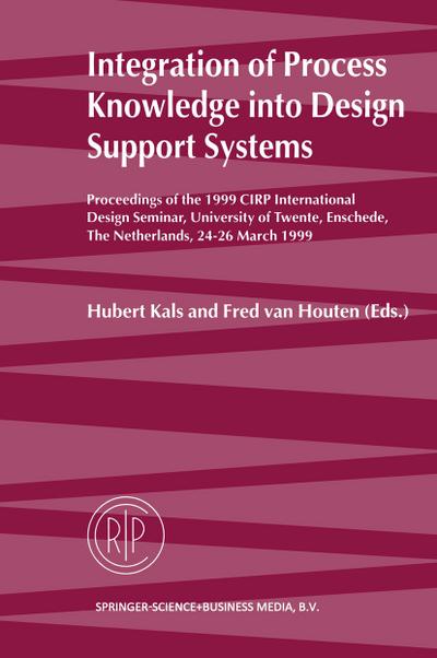 Integration of Process Knowledge into Design Support Systems : Proceedings of the 1999 CIRP International Design Seminar, University of Twente, Enschede, The Netherlands, 24¿26 March, 1999 - Fred van Houten