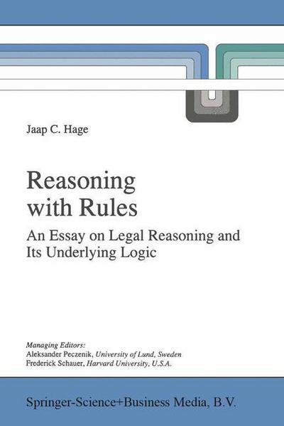 Reasoning with Rules : An Essay on Legal Reasoning and Its Underlying Logic - Jaap Hage