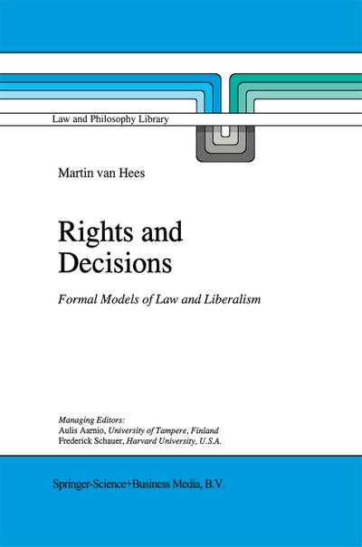 Rights and Decisions : Formal Models of Law and Liberalism - Martin V. B. P. M. van Hees