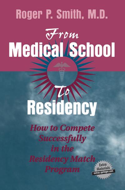 From Medical School to Residency : How to Compete Successfully in the Residency Match Program - Roger P. Smith