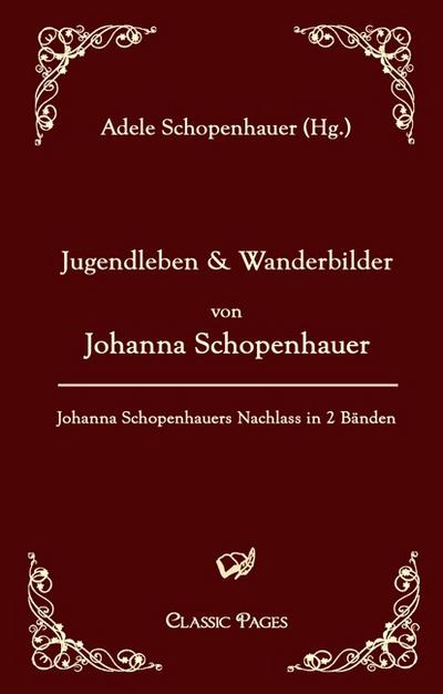 Jugendleben und Wanderbilder von Johanna Schopenhauer : Johanna Schopenhauers Nachlass in zwei Bänden (Band 2) - Adele Schopenhauer