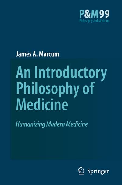 An Introductory Philosophy of Medicine : Humanizing Modern Medicine - James A. Marcum