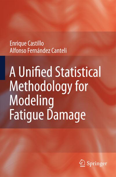 A Unified Statistical Methodology for Modeling Fatigue Damage - Alfonso Fernandez-Canteli