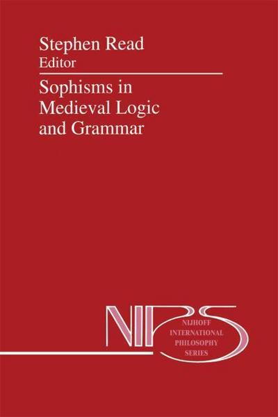 Sophisms in Medieval Logic and Grammar : Acts of the Ninth European Symposium for Medieval Logic and Semantics, held at St Andrews, June 1990 - St Read