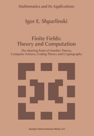 Finite Fields: Theory and Computation : The Meeting Point of Number Theory, Computer Science, Coding Theory and Cryptography - Igor Shparlinski
