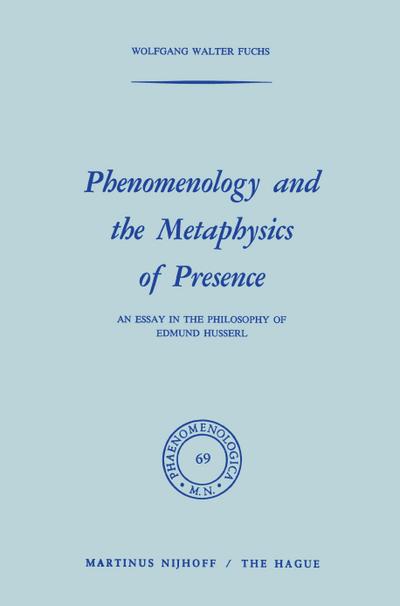 Phenomenology and the Metaphysics of Presence : An Essay in the Philosophy of Edmund Husserl - W. Fuchs