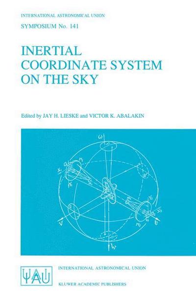 Inertial Coordinate System on the Sky : Proceedings of the 141st Symposium of the International Astronomical Union Held in Leningrad, U.S.S.R., October 17¿21, 1989 - Victor K. Abalakin