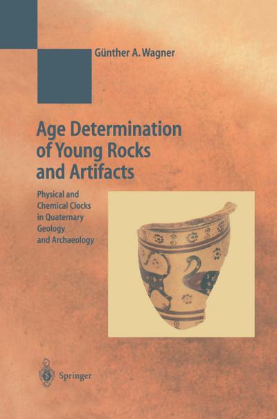 Age Determination of Young Rocks and Artifacts : Physical and Chemical Clocks in Quaternary Geology and Archaeology - Günther A. Wagner