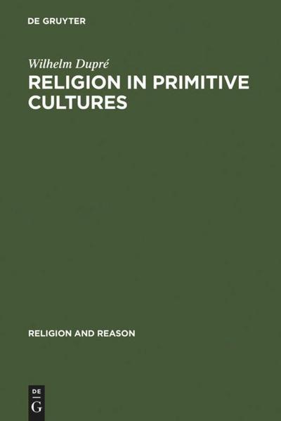 Religion in Primitive Cultures : A Study in Ethnophilosophy - Wilhelm Dupré