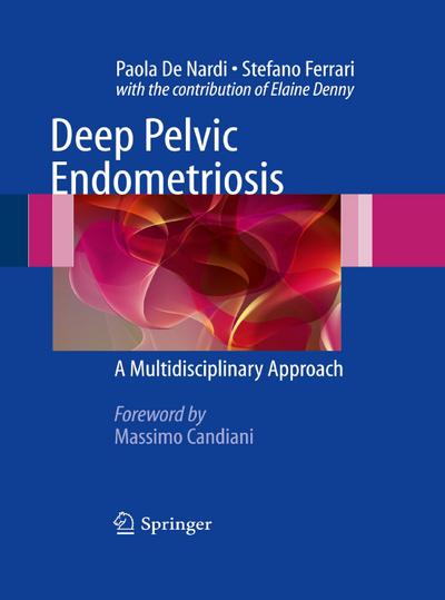 Deep Pelvic Endometriosis : A Multidisciplinary Approach - Paola De Nardi