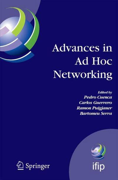 Advances in Ad Hoc Networking : Proceedings of the Seventh Annual Mediterranean Ad Hoc Networking Workshop, Palma de Mallorca, Spain, June 25-27, 2008 - Pedro Cuenca