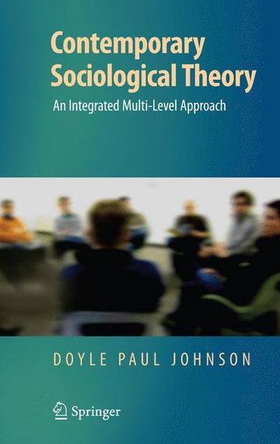Contemporary Sociological Theory : An Integrated Multi-Level Approach - Doyle Paul Johnson