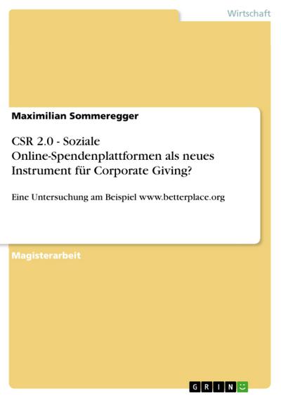 CSR 2.0 - Soziale Online-Spendenplattformen als neues Instrument für Corporate Giving? : Eine Untersuchung am Beispiel www.betterplace.org - Maximilian Sommeregger
