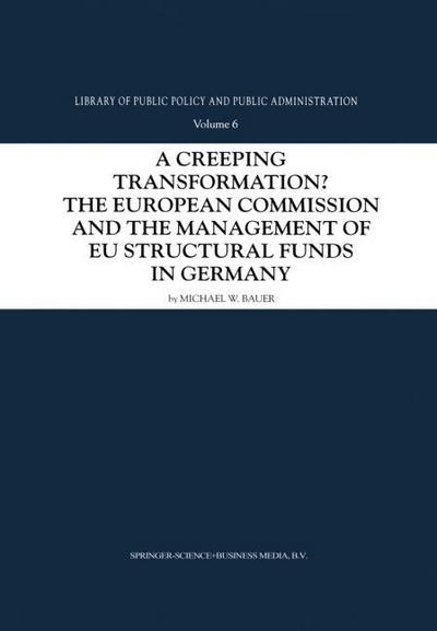 A Creeping Transformation? : The European Commission and the Management of EU Structural Funds in Germany - Michael W. Bauer