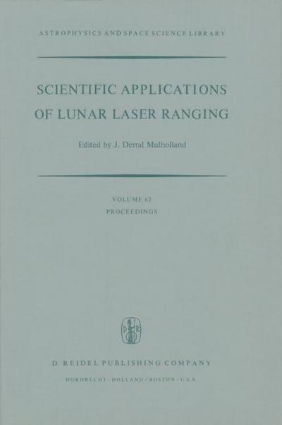 Scientific Applications of Lunar Laser Ranging : Proceedings of a Symposium Held in Austin, Tex., U.S.A., 8 ¿ 10 June, 1976 - J. D. Mulholland