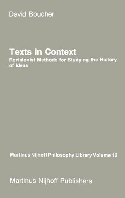 Texts in Context : Revisionist Methods for Studying the History of Ideas - David Boucher