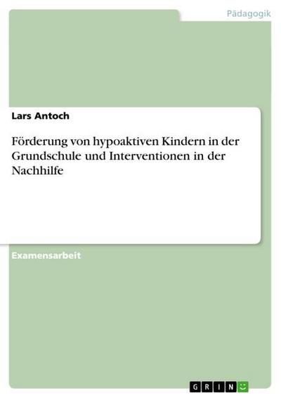 Förderung von hypoaktiven Kindern in der Grundschule und Interventionen in der Nachhilfe - Lars Antoch