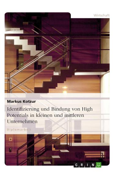 Identifizierung und Bindung von High Potentials in kleinen und mittleren Unternehmen - Markus Kotzur