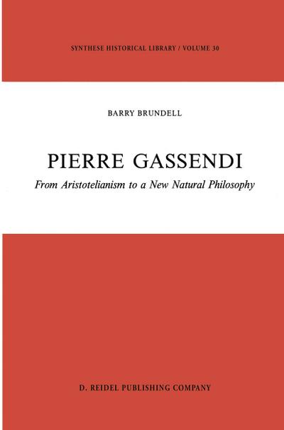 Pierre Gassendi : From Aristotelianism to a New Natural Philosophy - B. Brundell