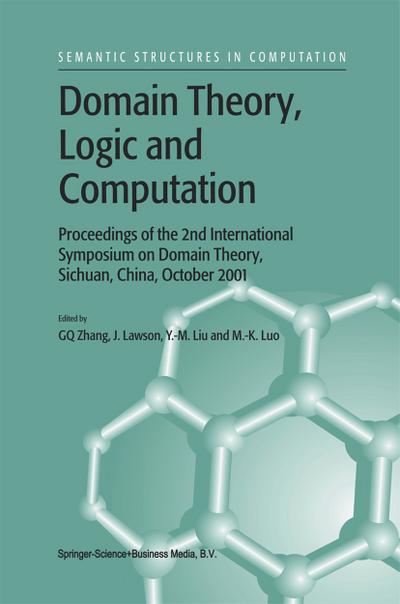 Domain Theory, Logic and Computation : Proceedings of the 2nd International Symposium on Domain Theory, Sichuan, China, October 2001 - Guo-Qiang Zhang