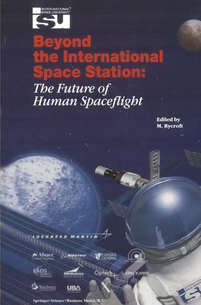 Beyond the International Space Station: The Future of Human Spaceflight : Proceedings of an International Symposium, 4-7 June 2002, Strasbourg, France - Michael J Rycroft