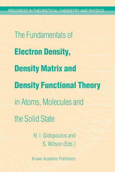 The Fundamentals of Electron Density, Density Matrix and Density Functional Theory in Atoms, Molecules and the Solid State - Stephen Wilson