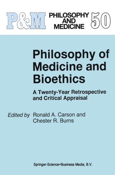 Philosophy of Medicine and Bioethics : A Twenty-Year Retrospective and Critical Appraisal - C. R. Burns