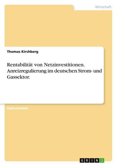 Rentabilität von Netzinvestitionen. Anreizregulierung im deutschen Strom- und Gassektor. - Thomas Kirchberg