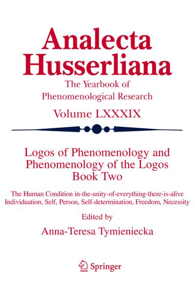 Logos of Phenomenology and Phenomenology of The Logos. Book Two : The Human Condition in-the-Unity-of-Everything-there-is-alive Individuation, Self, Person, Self-determination, Freedom, Necessity - Anna-Teresa Tymieniecka