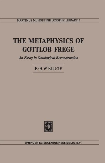The Metaphysics of Gottlob Frege : An Essay in Ontological Reconstruction - E. H. W Kluge