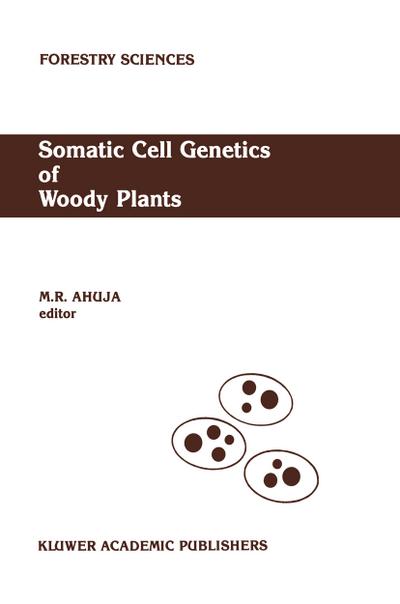 Somatic Cell Genetics of Woody Plants : Proceedings of the IUFRO Working Party S2. 04-07 Somatic Cell Genetics, held in Grosshansdorf, Federal Republic of Germany, August 10-13, 1987 - M. R. Ahuja